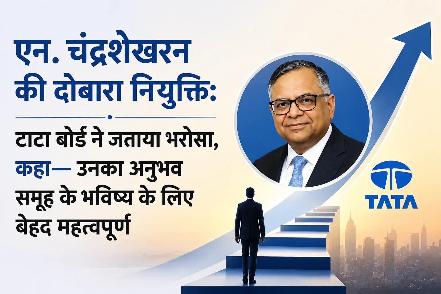 एन. चंद्रशेखरन की दोबारा नियुक्ति: टाटा बोर्ड ने जताया भरोसा, कहा— उनका अनुभव समूह के भविष्य के लिए बेहद महत्वपूर्ण