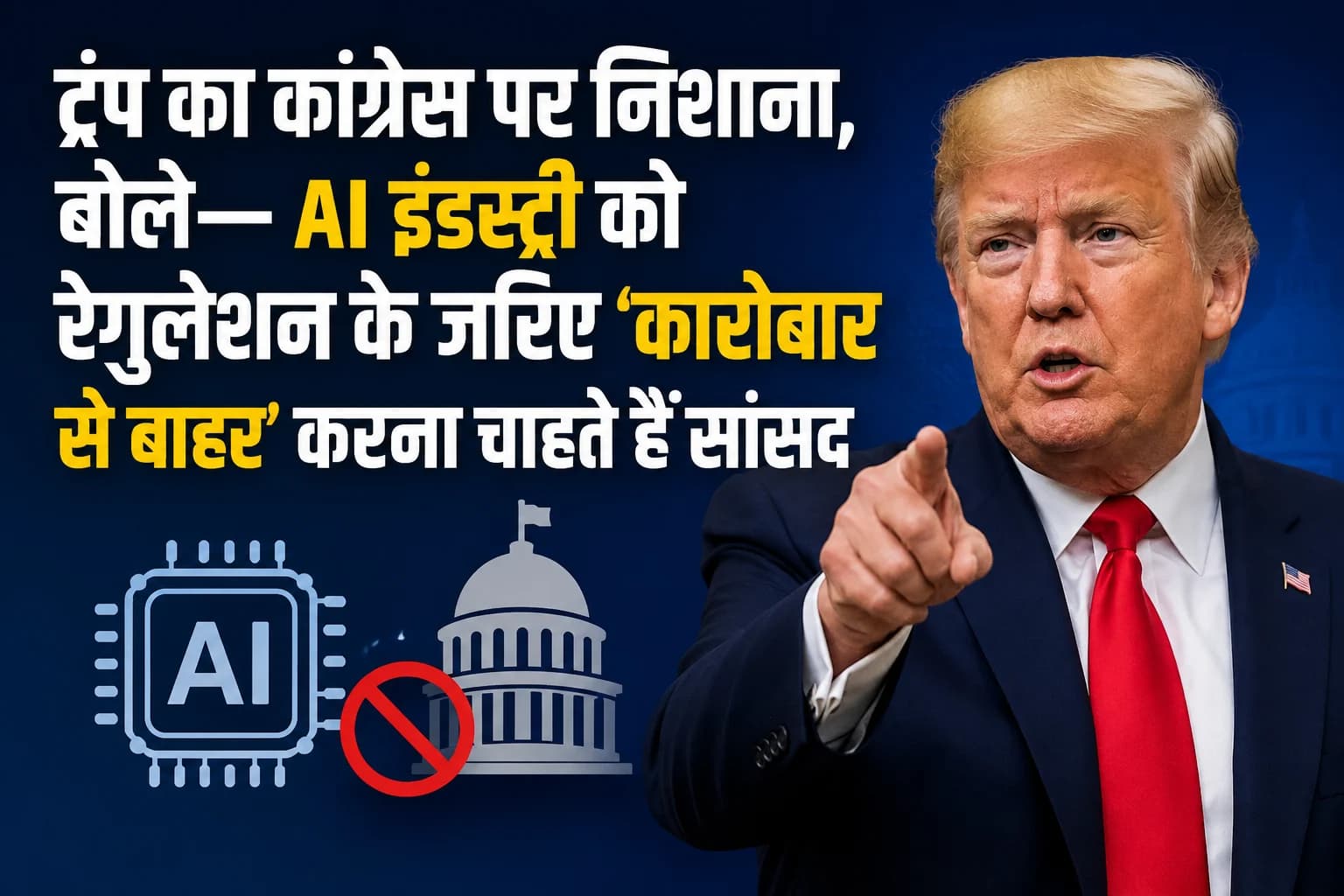 ट्रंप का कांग्रेस पर निशाना, बोले— AI इंडस्ट्री को रेगुलेशन के जरिए ‘कारोबार से बाहर’ करना चाहते हैं सांसद