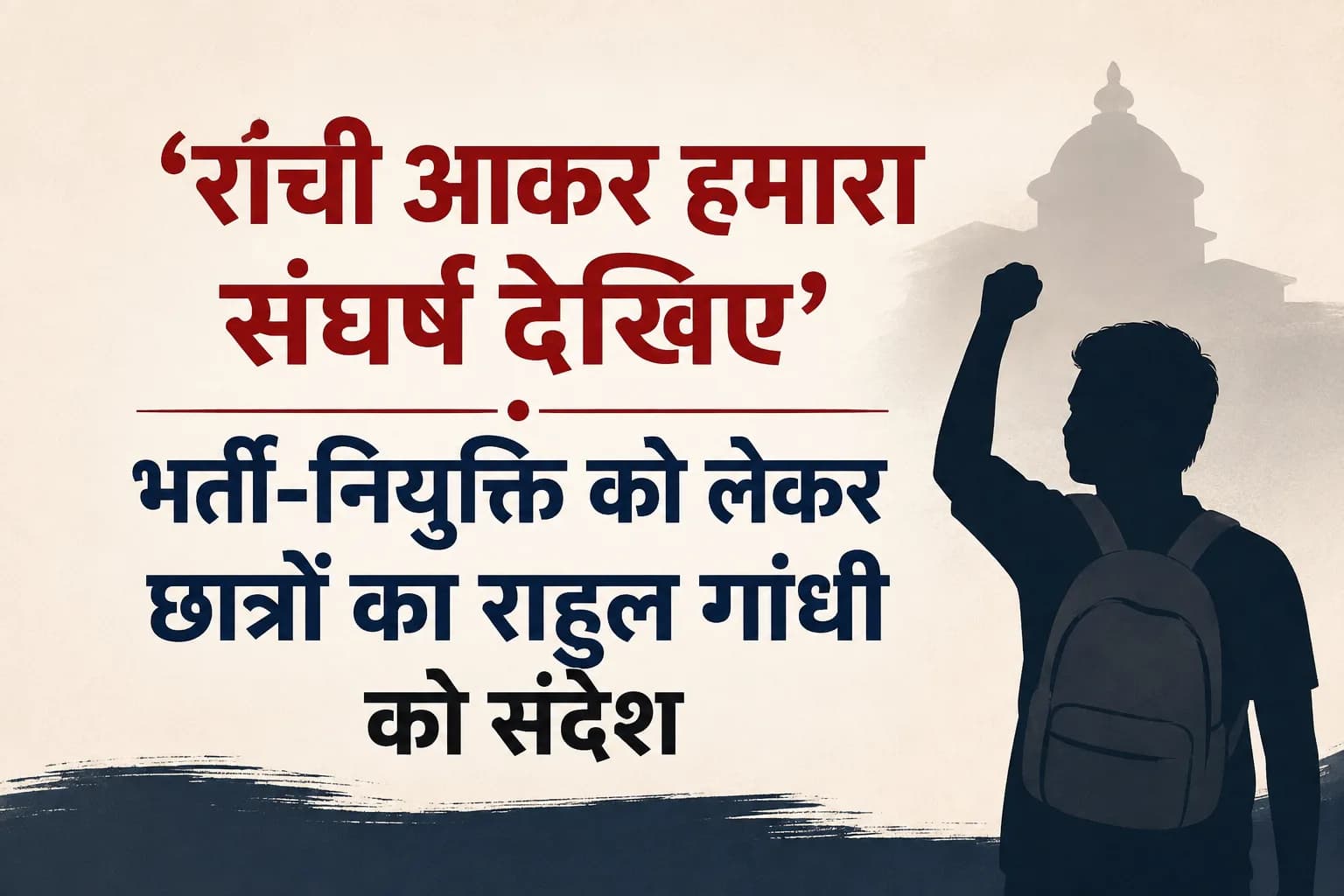 ‘रांची आकर हमारा संघर्ष देखिए’: भर्ती-नियुक्ति को लेकर छात्रों का राहुल गांधी को संदेश