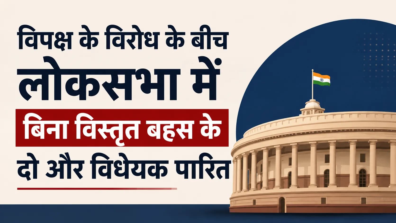 विपक्ष के विरोध के बीच लोकसभा में बिना विस्तृत बहस के दो और विधेयक पारित